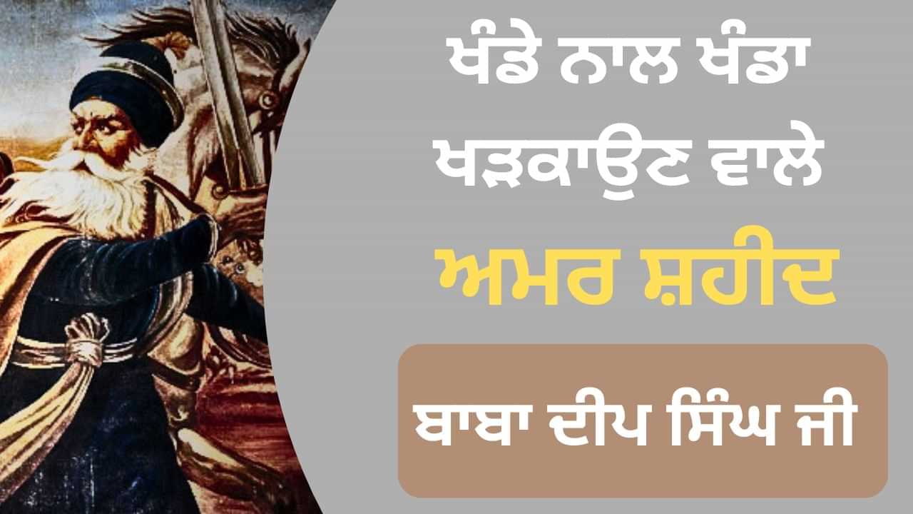 ਖੰਡੇ ਨਾਲ ਖੰਡਾ ਖੜਕਾਉਣ ਵਾਲੇ ਅਮਰ ਸ਼ਹੀਦ ਬਾਬਾ ਦੀਪ ਸਿੰਘ ਜੀ