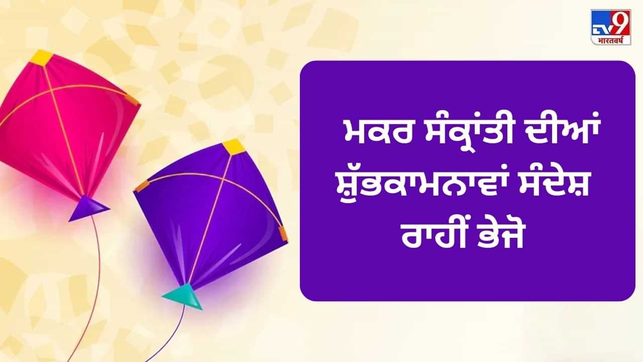 Makar Sankranti Wishes: ਮਕਰ ਸੰਕ੍ਰਾਂਤੀ ਤੇ ਖਿੜ ਜਾਣਗੇ ਆਪਣਿਆਂ ਦੇ ਚਿਹਰੇ ਜਦੋਂ ਭੇਜੋਗੇ ਇਹ ਸ਼ੁਭਕਾਮਨਾਵਾਂ