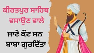 ਕੀਰਤਪੁਰ ਸਾਹਿਬ ਵਸਾਉਣ ਵਾਲੇ, ਜਾਣੋਂ ਕੌਣ ਸਨ ਬਾਬਾ ਗੁਰਦਿੱਤਾ