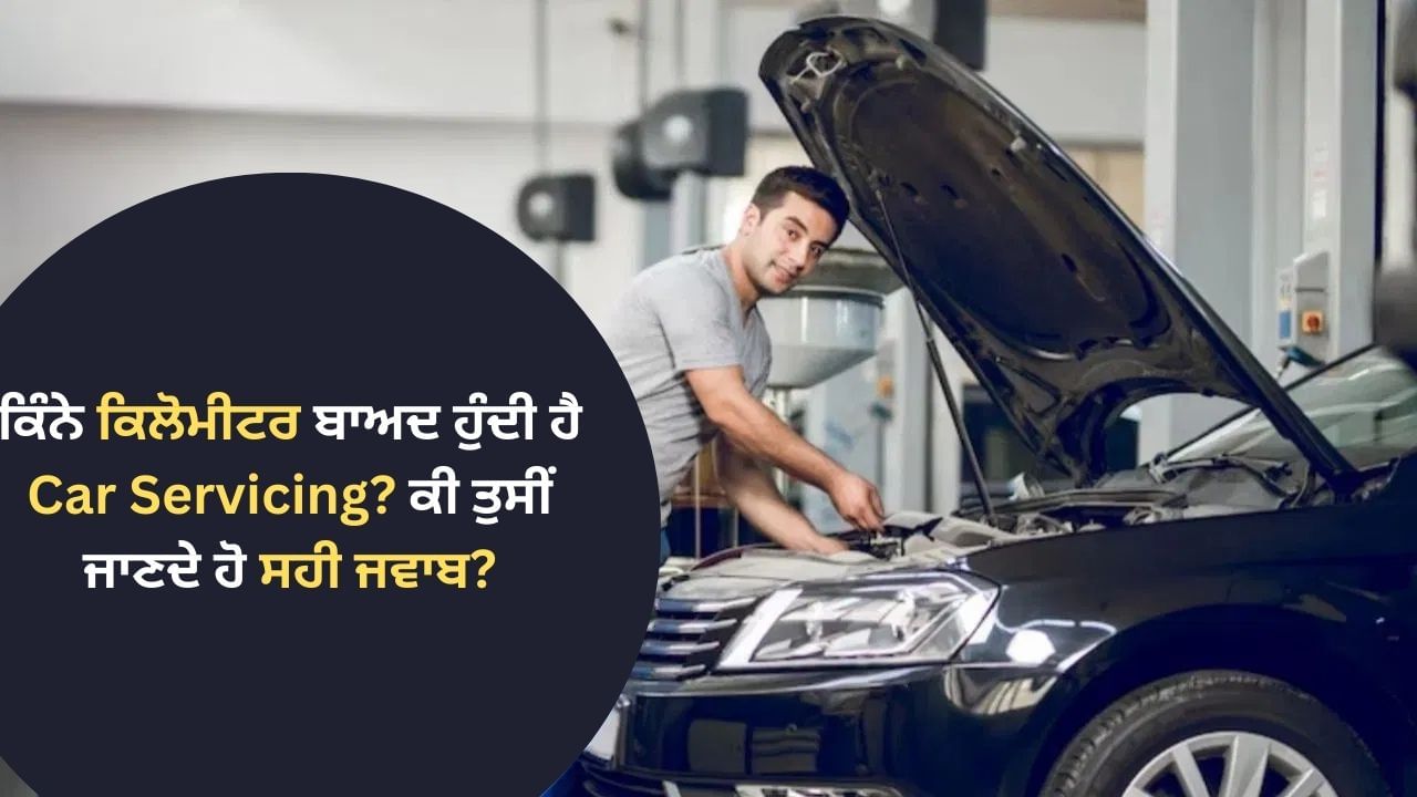 ਕਿੰਨੇ ਕਿਲੋਮੀਟਰ ਬਾਅਦ ਹੁੰਦੀ ਹੈ Car Servicing? ਕੀ ਤੁਸੀਂ ਜਾਣਦੇ ਹੋ ਸਹੀ ਜਵਾਬ?