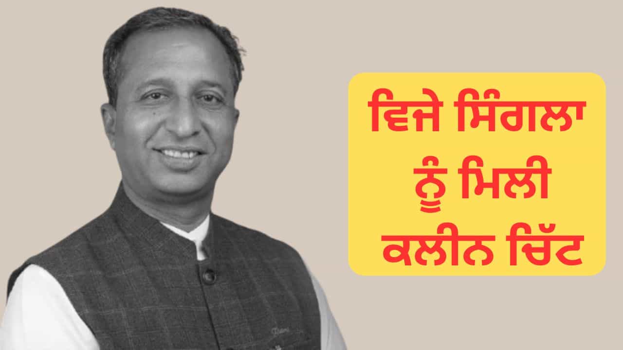ਪੰਜਾਬ ਦੇ ਸਾਬਕਾ ਮੰਤਰੀ ਸਿੰਗਲਾ ਨੂੰ ਮਿਲੀ ਕਲੀਨ ਚਿੱਟ, ਪੁਲਿਸ ਨੂੰ ਜਾਂਚ ਵਿੱਚ ਨਹੀਂ ਮਿਲੇ ਕੋਈ ਠੋਸ ਸਬੂਤ