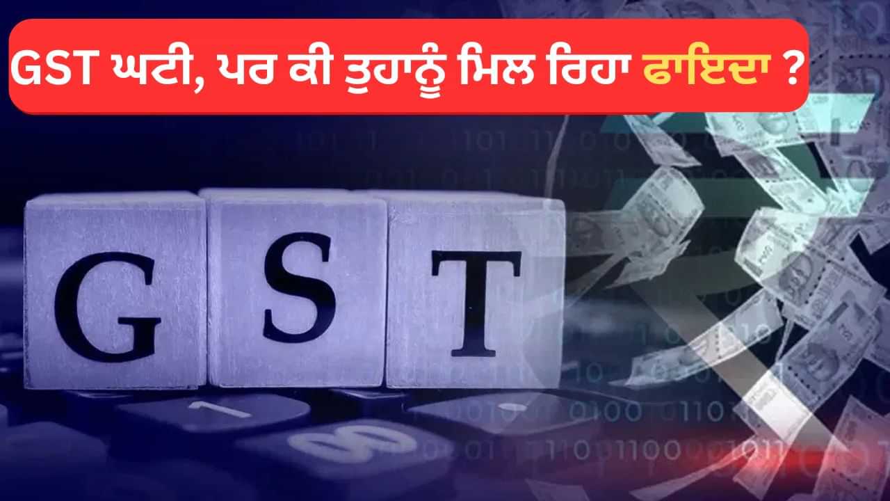 ਕੀ GST ਦਰਾਂ ਵਿੱਚ ਕਟੌਤੀ ਦਾ ਤੁਹਾਨੂੰ ਹੋ ਰਿਹਾ ਹੈ ਫਾਇਦਾ? ਕੀ ਚੀਜ਼ਾਂ ਸਸਤੀਆਂ ਹੋ ਰਹੀਆਂ ਹਨ? ਇਹ ਹੈ ਸੱਚਾਈ।