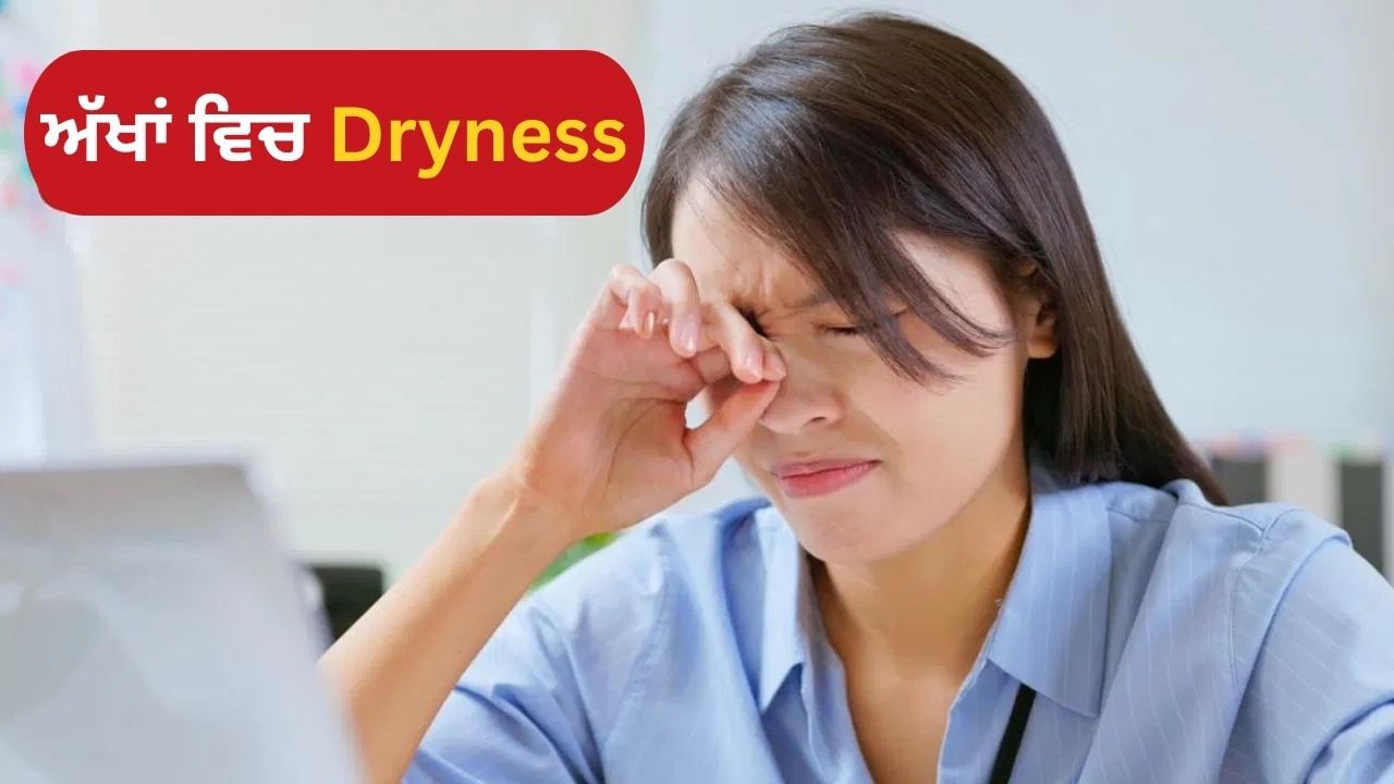 ਅੱਖਾਂ ਵਿੱਚ Dryness ਕਿਉਂ ਆਉਂਦੀ ਹੈ? ਲੱਛਣ ਅਤੇ ਰੋਕਥਾਮ ਦੇ ਕੀ ਹਨ ਤਰੀਕੇ?