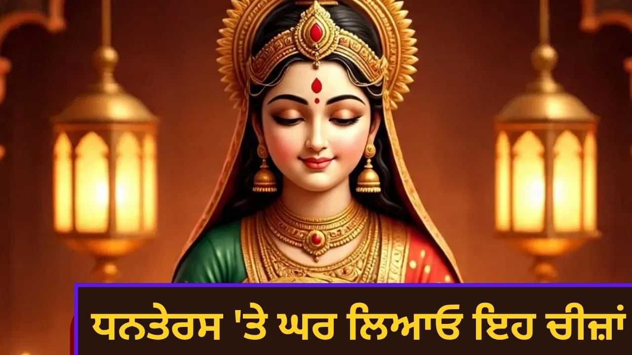 ਧਨਤੇਰਸ ਤੇ ਘਰ ਲਿਆਓ ਇਹ ਚੀਜ਼ਾਂ, ਹੋਵੇਗਾ ਮਾਂ ਲਕਸ਼ਮੀ ਦਾ ਆਗਮਨ ਧਨਤੇਰਸ ਤੇ ਘਰ ਲਿਆਓ ਇਹ ਚੀਜ਼ਾਂ, ਹੋਵੇਗਾ ਮਾਂ ਲਕਸ਼ਮੀ ਦਾ ਆਗਮਨ