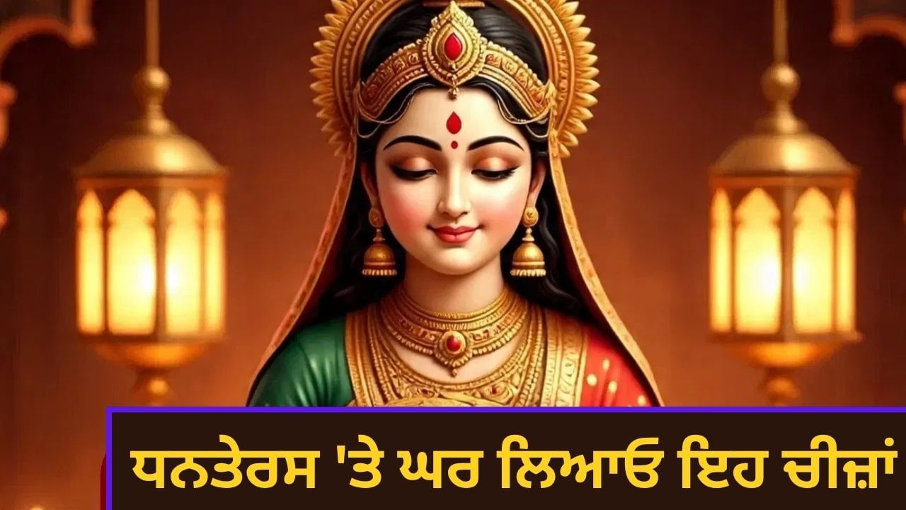 ਧਨਤੇਰਸ 'ਤੇ ਘਰ ਲਿਆਓ ਇਹ ਚੀਜ਼ਾਂ, ਹੋਵੇਗਾ ਮਾਂ ਲਕਸ਼ਮੀ ਦਾ ਆਗਮਨ