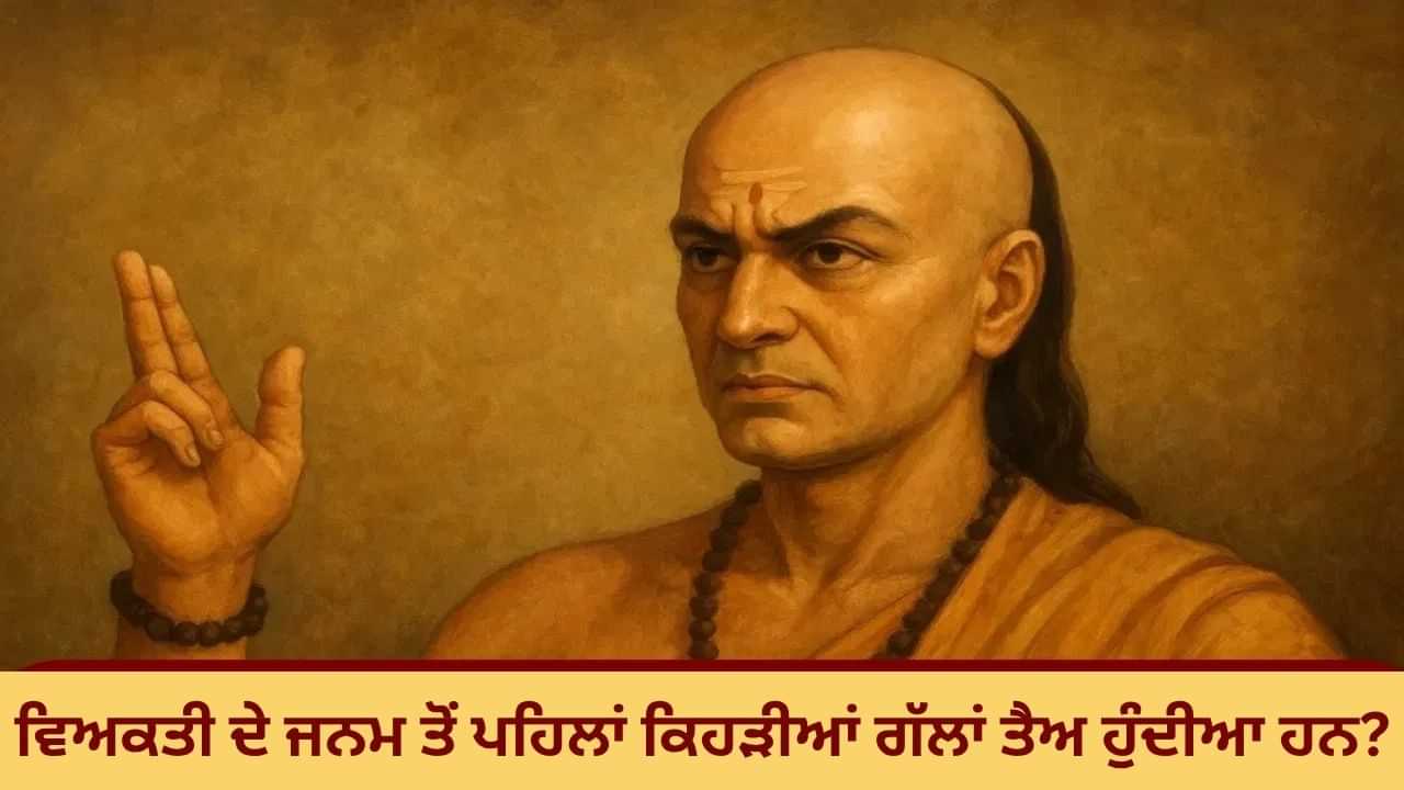 ਵਿਅਕਤੀ ਦੇ ਜਨਮ ਤੋਂ ਪਹਿਲਾਂ ਹੀ ਤੈਅ ਹੋ ਜਾਂਦੀਆਂ ਹਨ ਇਹ 5 ਗੱਲਾਂ, ਆਚਾਰੀਆ ਚਾਣਕਿਆ ਨੇ ਦੱਸੀਆਂ