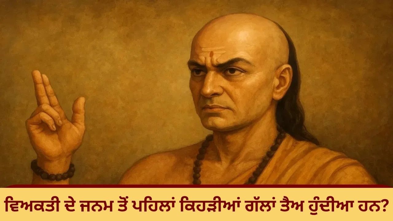 ਵਿਅਕਤੀ ਦੇ ਜਨਮ ਤੋਂ ਪਹਿਲਾਂ ਹੀ ਤੈਅ ਹੋ ਜਾਂਦੀਆਂ ਹਨ ਇਹ 5 ਗੱਲਾਂ, ਆਚਾਰੀਆ ਚਾਣਕਿਆ ਨੇ ਦੱਸੀਆਂ