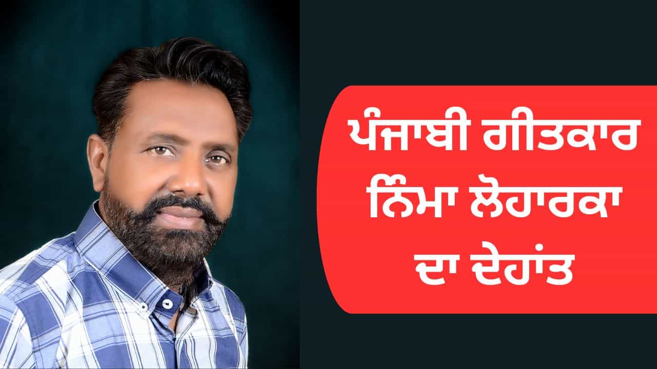 ਪੰਜਾਬੀ ਗੀਤਕਾਰ ਨਿੰਮਾ ਲੋਹਾਰਕਾ ਦਾ ਦੇਹਾਂਤ: ਦਿਲਜੀਤ, ਅਮਰਿੰਦਰ ਗਿੱਲ ਸਣੇ ਕਈ ਗਾਇਕਾਂ ਲਈ ਲਿਖੇ ਹਿੱਟ ਗੀਤ