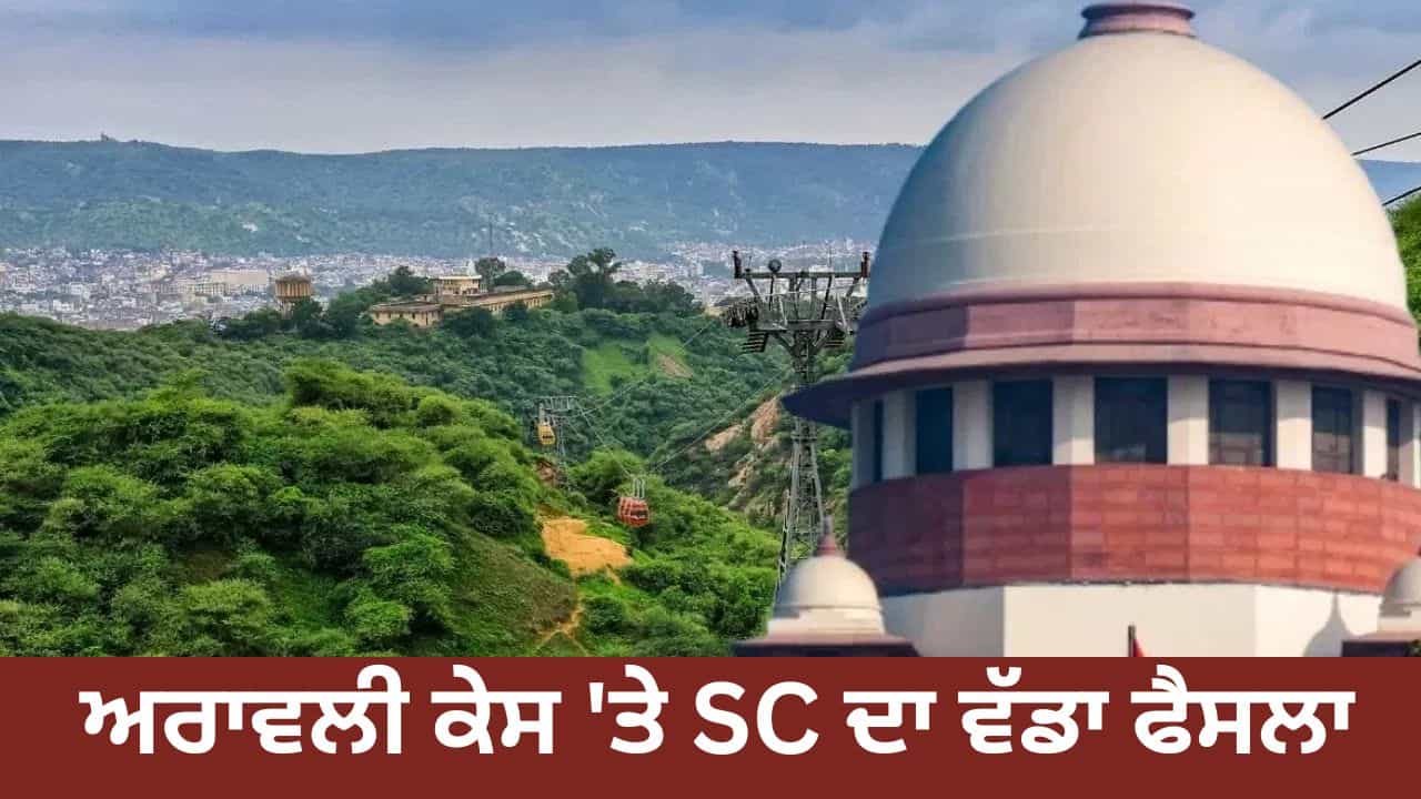 ਅਰਾਵਲੀ ਕੇਸ: ਸੁਪਰੀਮ ਕੋਰਟ ਨੇ ਆਪਣੇ ਹੀ ਫੈਸਲੇ ਤੇ ਲਗਾਈ ਰੋਕ, ਕੇਂਦਰ ਅਤੇ ਰਾਜਾਂ ਨੂੰ ਨੋਟਿਸ ਅਰਾਵਲੀ ਕੇਸ: ਸੁਪਰੀਮ ਕੋਰਟ ਨੇ ਆਪਣੇ ਹੀ ਫੈਸਲੇ ਤੇ ਲਗਾਈ ਰੋਕ, ਕੇਂਦਰ ਅਤੇ ਰਾਜਾਂ ਨੂੰ ਨੋਟਿਸ