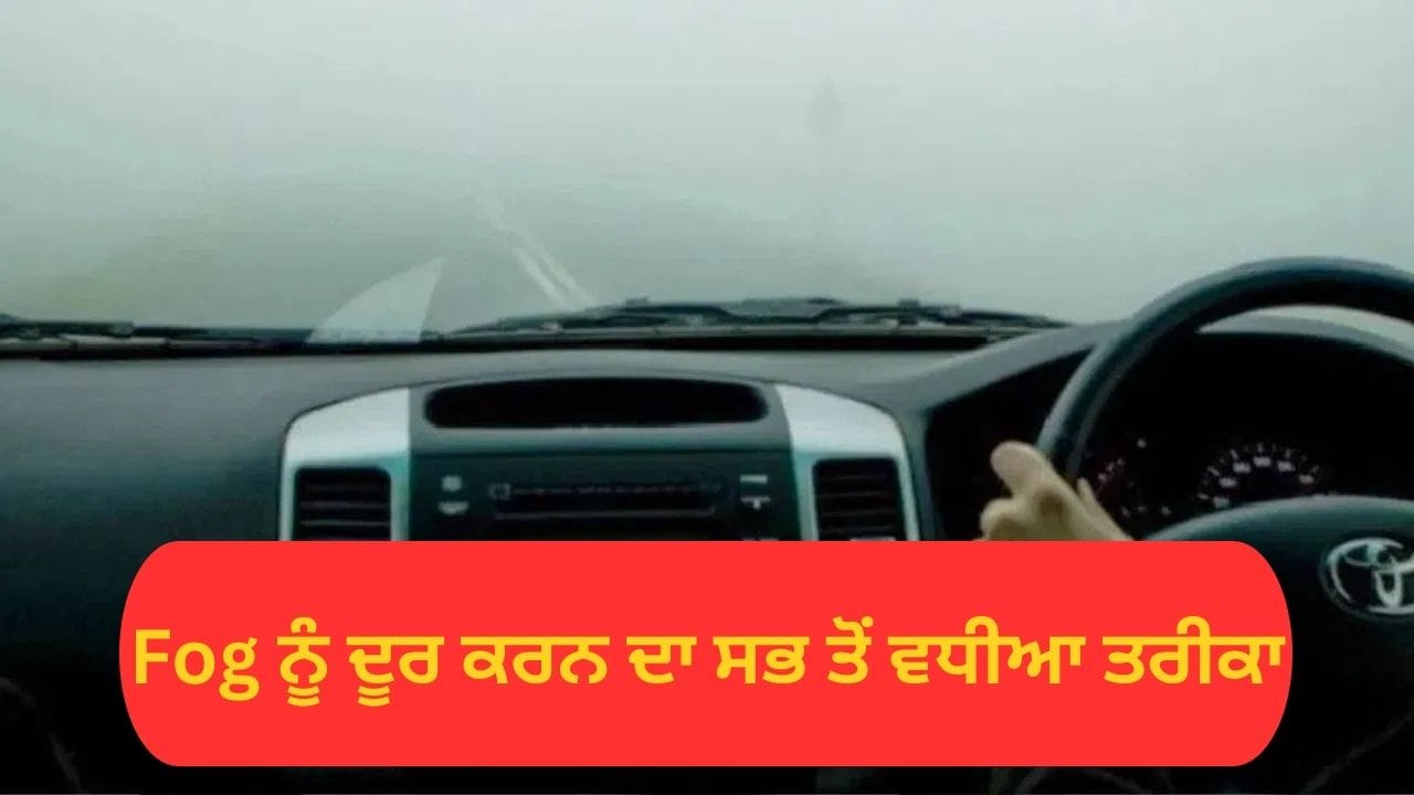 ਕਾਰ ਦੇ ਸ਼ੀਸ਼ੇ ਤੇ ਜੰਮ ਜਾਂਦੀ ਹੈ ਧੁੰਦ, ਚੁਟਕੀਆਂ ਵਿਚ ਹੋ ਜਾਵੇਗੀ ਗਾਇਬ, ਅਪਨਾਓ ਇਹ Trick