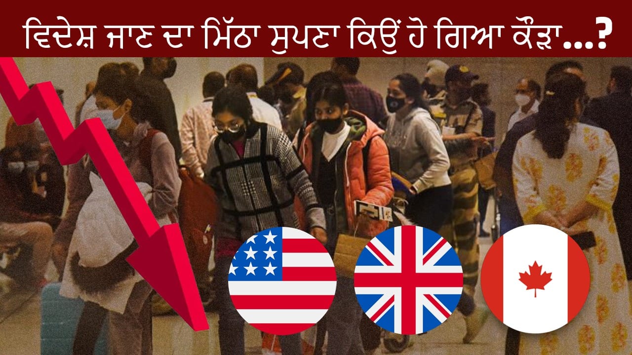 ਪੰਜਾਬੀਆਂ ਦਾ ਵਿਦੇਸ਼ ਜਾਣ ਦਾ ਮਿੱਠਾ ਸੁਪਣਾ ਹੁਣ ਕਿਉਂ ਹੋ ਗਿਆ ਕੌੜਾ...? ਜਾਣੋ