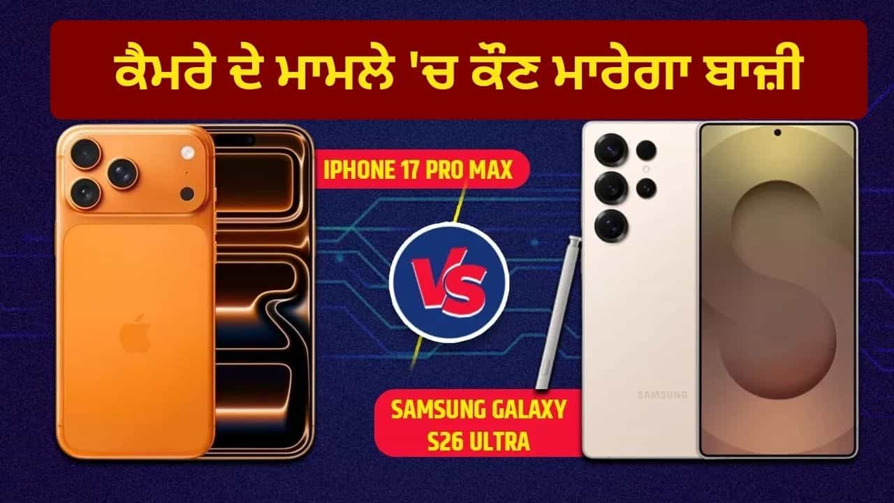 Samsung S26 Ultra vs iPhone 17 Pro Max: ਕਿਸਦਾ ਕੈਮਰਾ ਹੈ ਸਭ ਤੋਂ ਦਮਦਾਰ ਤੇ ਕਿਸ ਚ ਹਨ ਬਿਹਤਰ ਫੀਚਰਸ, ਜਾਣੋ ਪੂਰੀ ਡਿਟੇਲ
