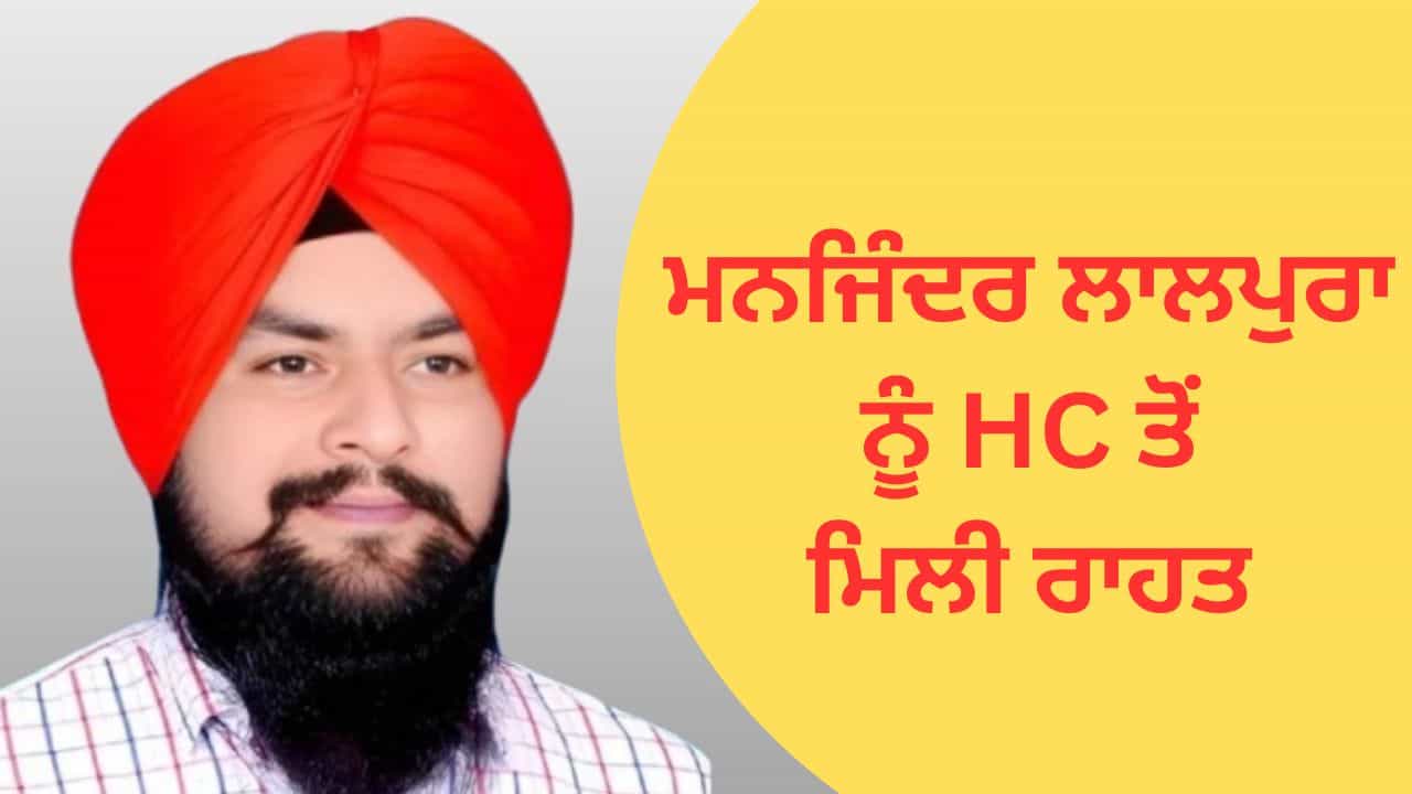 ਮਨਜਿੰਦਰ ਸਿੰਘ ਲਾਲਪੁਰਾ ਨੂੰ HC ਤੋਂ ਮਿਲੀ ਰਾਹਤ, ਹੋਠਲੀ ਅਦਾਲਤ ਨੇ ਸੁਣਾਈ ਸੀ 4 ਸਾਲ ਦੀ ਸਜ਼ਾ
