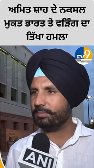 ਅਮਿਤ ਸ਼ਾਹ ਦੇ ਨਕਸਲ ਮੁਕਤ ਭਾਰਤ ‘ਤੇ ਵੜਿੰਗ ਦਾ ਤਿੱਖਾ ਹਮਲਾ