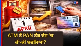 1 ਅਪ੍ਰੈਲ, 2026 ਤੋਂ ਬਦਲੇ ਇਹ ਵੱਡੇ ਨਿਯਮ: LPG, PAN, ਅਤੇ ATM ਸਮੇਤ ਕਈਆਂ 'ਤੇ ਅਸਰ