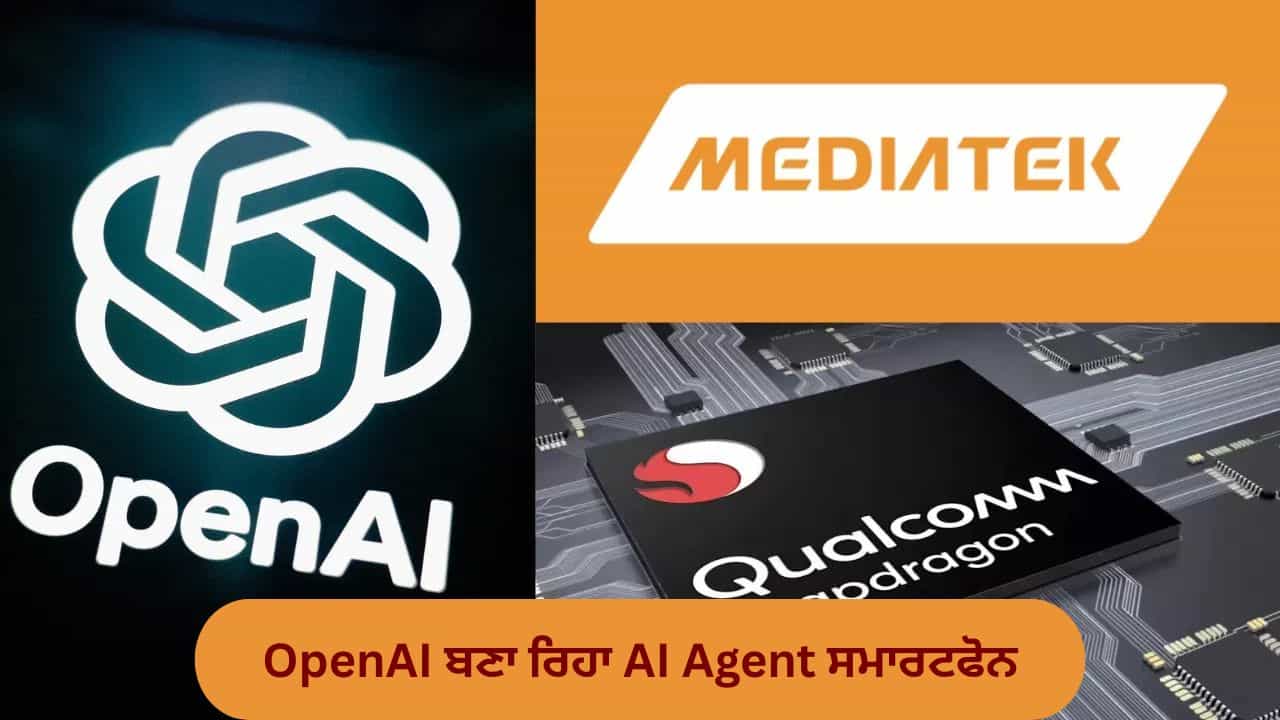 OpenAI ਬਣਾ ਰਿਹਾ AI Agent ਸਮਾਰਟਫੋਨ, MediaTek ਅਤੇ Qualcomm ਨਾਲ ਤਿਆਰ ਹੋਣਗੇ ਖਾਸ ਚਿੱਪ