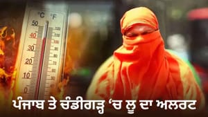 ਪੰਜਾਬ ਤੇ ਚੰਡੀਗੜ੍ਹ 'ਚ ਅੱਜ ਤੇ ਅਗਲੇ 3 ਦਿਨ ਲੂ ਦਾ ਅਲਰਟ, UT 'ਚ ਐਡਵਾਈਜਰੀ ਜਾਰੀ