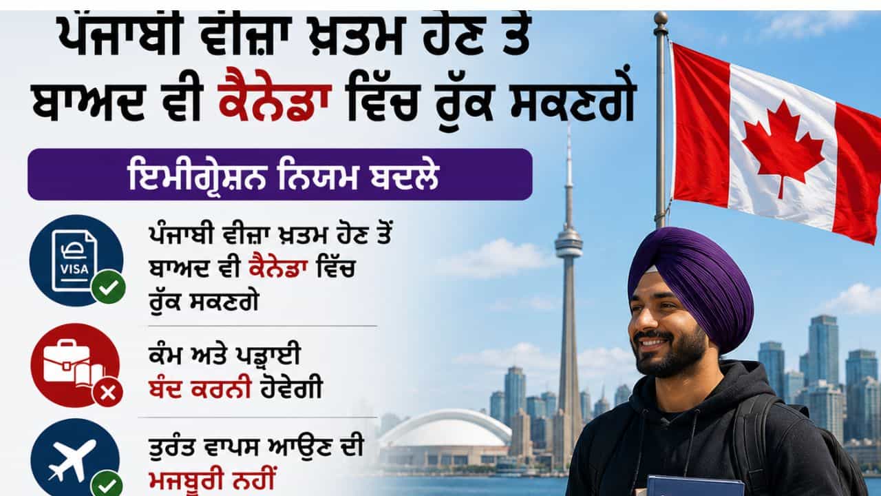 ਕੈਨੇਡਾ ਵਿੱਚ ਵੀਜ਼ਾ ਖਤਮ ਤੋਂ ਬਾਅਦ ਵੀ ਰੁੱਕ ਸਕਣਗੇ ਪੰਜਾਬੀ, ਇਮੀਗ੍ਰੇਸ਼ਨ ਨਿਯਮ ਬਦਲੇ, ਬੰਦ ਕਰਨੀ ਹੋਵੇਗੀ ਕੰਮ-ਪੜ੍ਹਾਈ ; ਤੁਰੰਤ ਪਰਤਣ ਦੀ ਮਜਬੂਰੀ ਨਹੀਂ