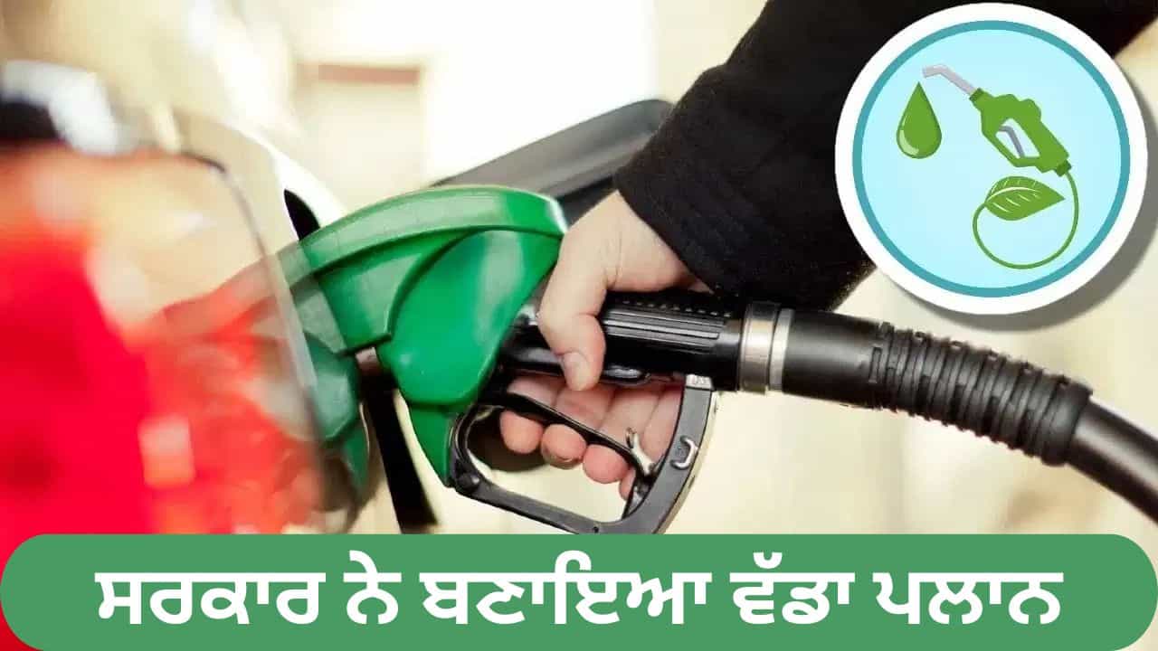 ਪੈਟਰੋਲ ਵਿੱਚ ਹੁਣ 30% ਤੱਕ ਈਥੇਨੋਲ ਮਿਲਾਉਣ ਦੀ ਤਿਆਰੀ, ਸਰਕਾਰ ਨੇ ਬਣਾਇਆ ਵੱਡਾ ਪਲਾਨ