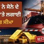 ਸਰਕਾਰ ਦਾ ਵੱਡਾ ਐਕਸ਼ਨ, ਸੋਨੇ ਦੀ ਦਰਾਮਦ ‘ਤੇ ਸਖ਼ਤ ਕੀਤੇ ਨਿਯਮ, ਨਿਰਧਾਰਤ ਕੀਤੀਆਂ ਸੀਮਾਵਾਂ