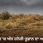 ਪੰਜਾਬ ਭਰ ‘ਚ ਅੱਜ ਤੂਫ਼ਾਨ ਦਾ ਅਲਰਟ ਤੇ ਬਾਰਿਸ਼ ਦੀ ਭਵਿੱਖਬਾਣੀ, ਜਾਣੋ ਮੌਸਮ ਦਾ ਹਾਲ