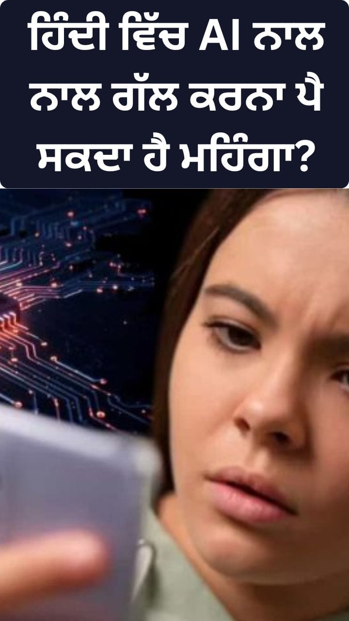 ਹਿੰਦੀ 'ਚ AI ਨਾਲ ਨਾਲ ਗੱਲ ਕਰਨਾ ਪੈ ਸਕਦਾ ਹੈ ਜਿਆਦਾ ਮਹਿੰਗਾ?