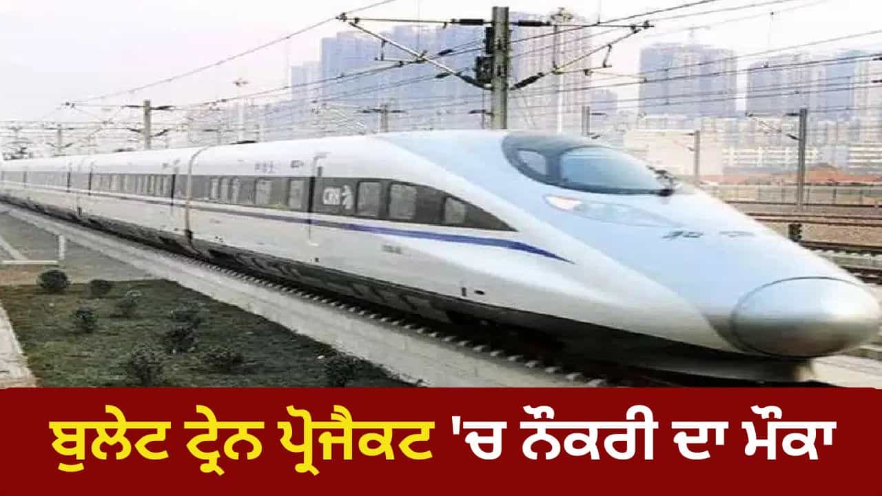 Bullet Train Vacancy: ਬੁਲੇਟ ਟ੍ਰੇਨ ਪ੍ਰੋਜੈਕਟ ਚ 224 ਅਸਾਮੀਆਂ ਤੇ ਨਿਕਲੀ ਭਰਤੀ, 1.25 ਲੱਖ ਤੱਕ ਮਿਲੇਗੀ ਤਨਖਾਹ