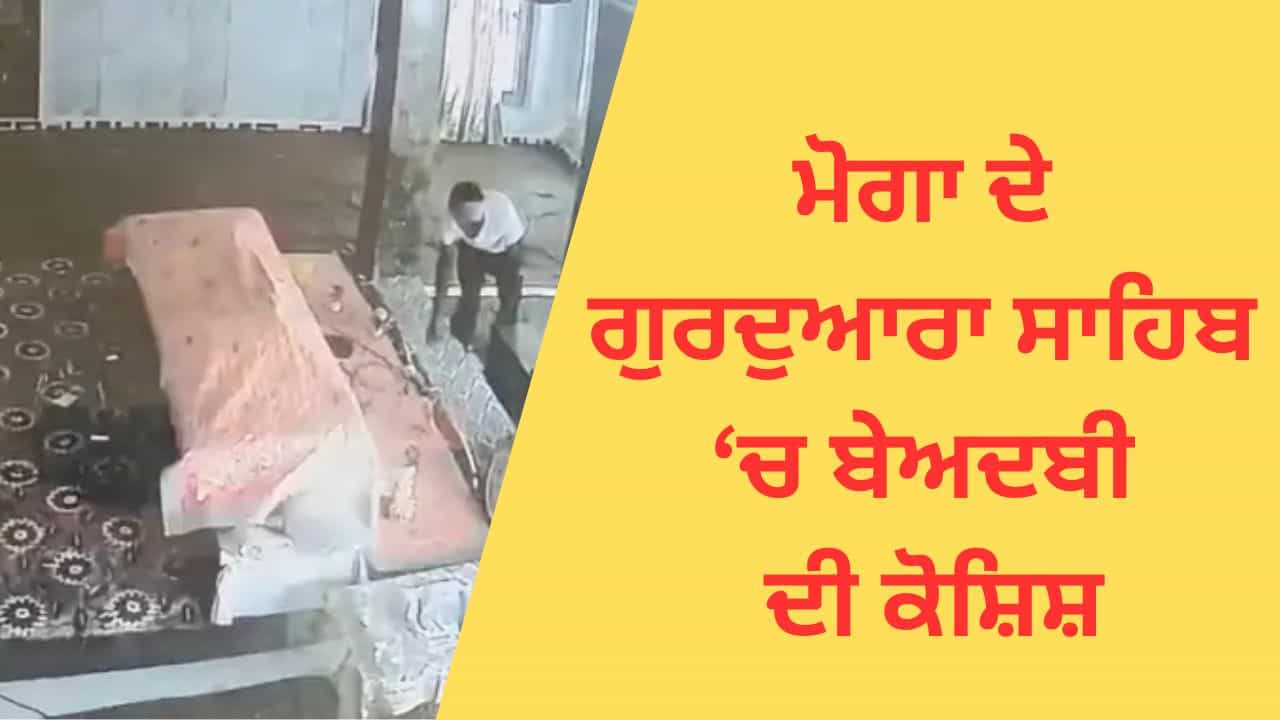 ਮੋਗਾ ਦੇ ਗੁਰਦੁਆਰਾ ਸਾਹਿਬ ਵਿਖੇ ਬੇਅਦਬੀ ਦੀ ਕੋਸ਼ਿਸ਼: ਨੌਜਵਾਨ ਨੇ ਤੋੜਿਆ ਸ਼ੀਸ਼ਾ, ਸੁਖਾਸਨ ਵਾਲੀ ਥਾਂ ਤੇ ਪਹੁੰਚਿਆ ਮੋਗਾ ਦੇ ਗੁਰਦੁਆਰਾ ਸਾਹਿਬ ਵਿਖੇ ਬੇਅਦਬੀ ਦੀ ਕੋਸ਼ਿਸ਼: ਨੌਜਵਾਨ ਨੇ ਤੋੜਿਆ ਸ਼ੀਸ਼ਾ, ਸੁਖਾਸਨ ਵਾਲੀ ਥਾਂ ਤੇ ਪਹੁੰਚਿਆ
