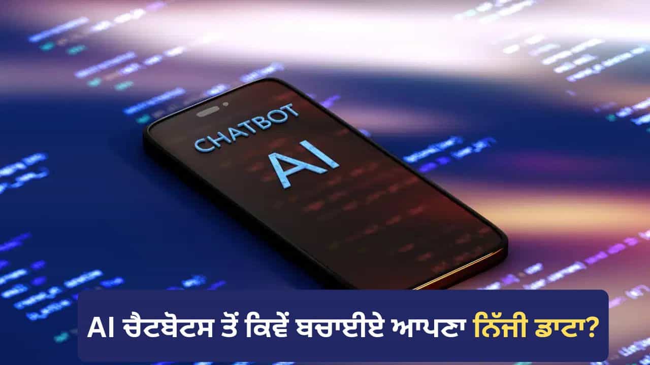 AI ਚੈਟਬੋਟਸ ਚੋਰੀ-ਛਿਪੇ ਕਰ ਰਹੇ ਹਨ ਨਿੱਜੀ ਡਾਟੇ ਦਾ ਇਸਤੇਮਾਲ? ਜਾਣੋ AI ਤੋਂ ਡਾਟਾ ਬਚਾਉਣ ਦਾ ਤਰੀਕਾ
