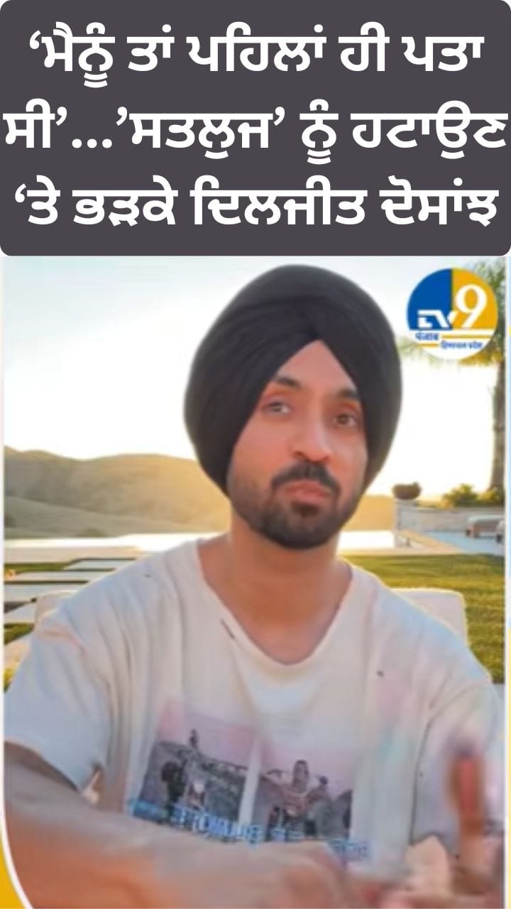 ਮੈਂ ਤਾ ਕੀਤਾ ਸੀ ਇਸ਼ਾਰਾ .... 'ਸਤਲੁਜ' ਨੂੰ ਹਟਾਏ ਜਾਣ 'ਤੇ ਬੋਲੇ ਦਿਲਜੀਤ