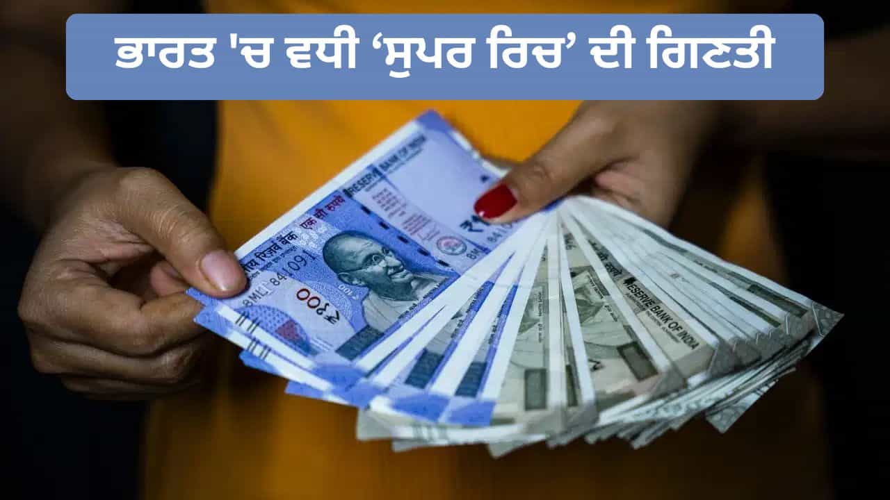ਭਾਰਤ ਚ ਸੁਪਰ-ਰਿਚ ਦੀ ਵੱਡੀ ਛਾਲ! 576 ਲੋਕਾਂ ਦੀ ਸਾਲਾਨਾ ਆਮਦਨ ₹100 ਕਰੋੜ ਤੋਂ ਪਾਰ, 5 ਸਾਲਾਂ ਵਿੱਚ 4 ਗੁਣਾ ਵਧੀ ਗਿਣਤੀ