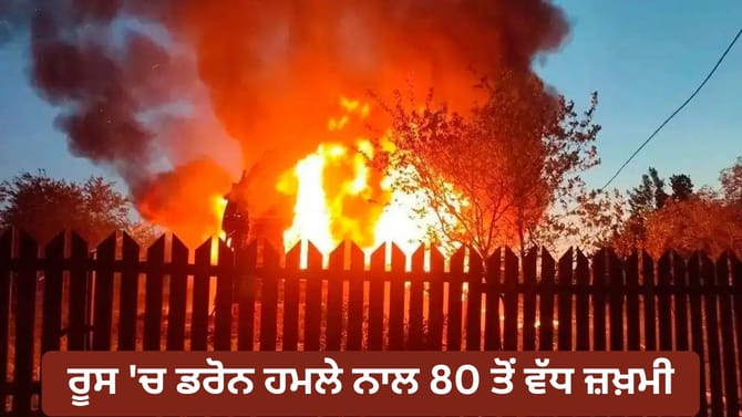 ਯੂਕਰੇਨ ਦੇ ਡਰੋਨ ਹਮਲੇ ਨਾਲ ਰੂਸ 'ਚ ਤਬਾਹੀ, 9 ਦੀ ਮੌਤ, 80 ਤੋਂ ਵੱਧ ਜ਼ਖ਼ਮੀ