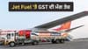 Jet Fuel ਨੂੰ GST 'ਚ ਸ਼ਾਮਲ ਕਰਨ ਦੀ ਮੰਗ, ਸਸਤੀਆਂ ਹੋ ਸਕਦੀਆਂ ਹਨ ਹਵਾਈ ਟਿਕਟਾਂ...