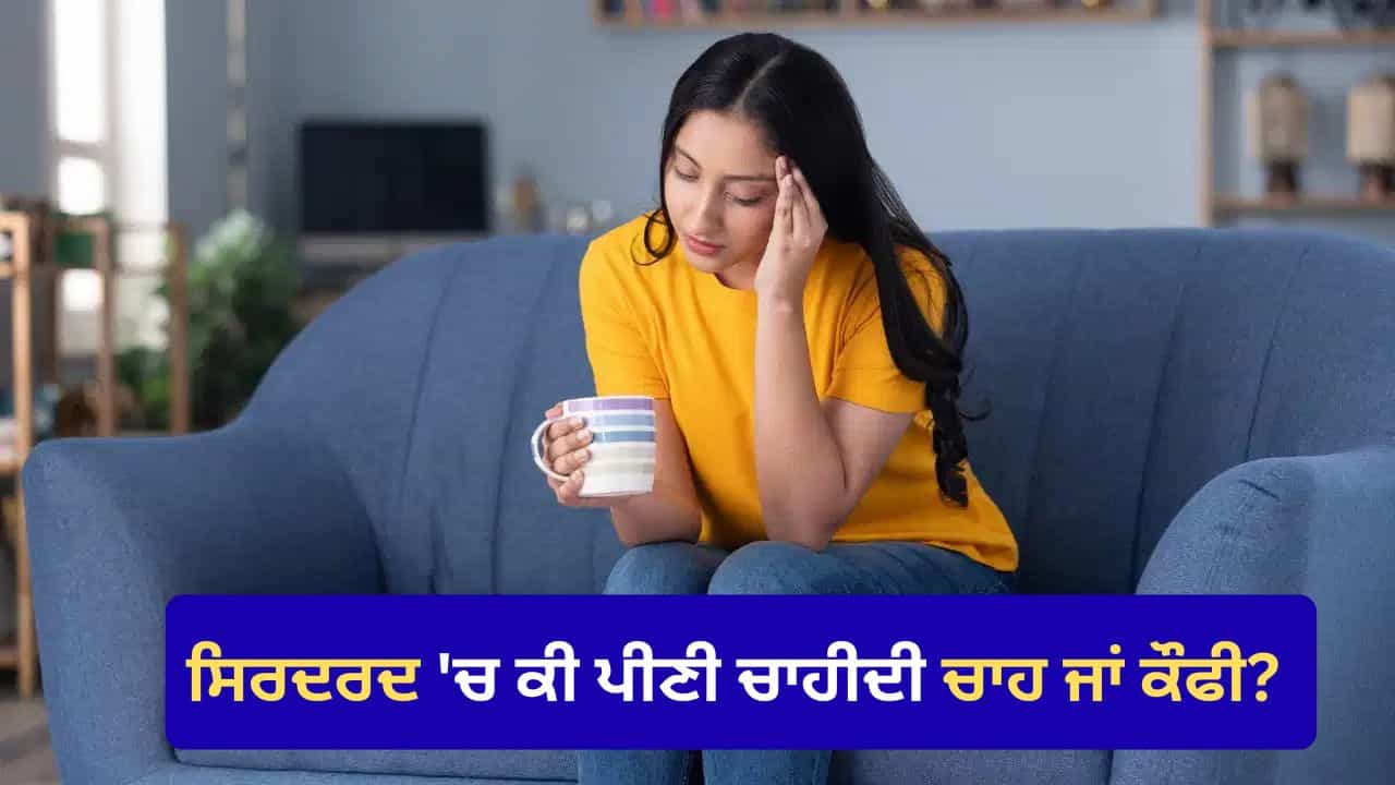 ਸਿਰਦਰਦ ਚ ਕੀ ਪੀਣੀ ਚਾਹੀਦੀ ਚਾਹ ਜਾਂ ਕੌਫੀ? ਜਾਣੋ ਇਸ ਪਿੱਛੇ ਦੀ ਪੂਰੀ ਸੱਚਾਈ ਸਿਰਦਰਦ ਚ ਕੀ ਪੀਣੀ ਚਾਹੀਦੀ ਚਾਹ ਜਾਂ ਕੌਫੀ? ਜਾਣੋ ਇਸ ਪਿੱਛੇ ਦੀ ਪੂਰੀ ਸੱਚਾਈ
