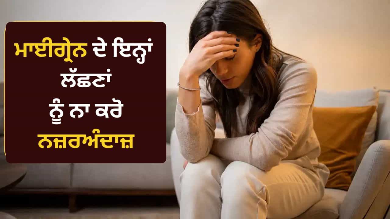 ਸਿਰਦਰਦ ਹੀ ਨਹੀਂ... ਮਾਈਗ੍ਰੇਨ ਦੇ ਇਨ੍ਹਾਂ ਲੱਛਣਾਂ ਨੂੰ ਨਾ ਕਰੋ ਨਜ਼ਰਅੰਦਾਜ਼, ਜਾਣੋ ਕਦੋਂ ਰਹਿਣਾ ਹੈ ਸਾਵਧਾਨ