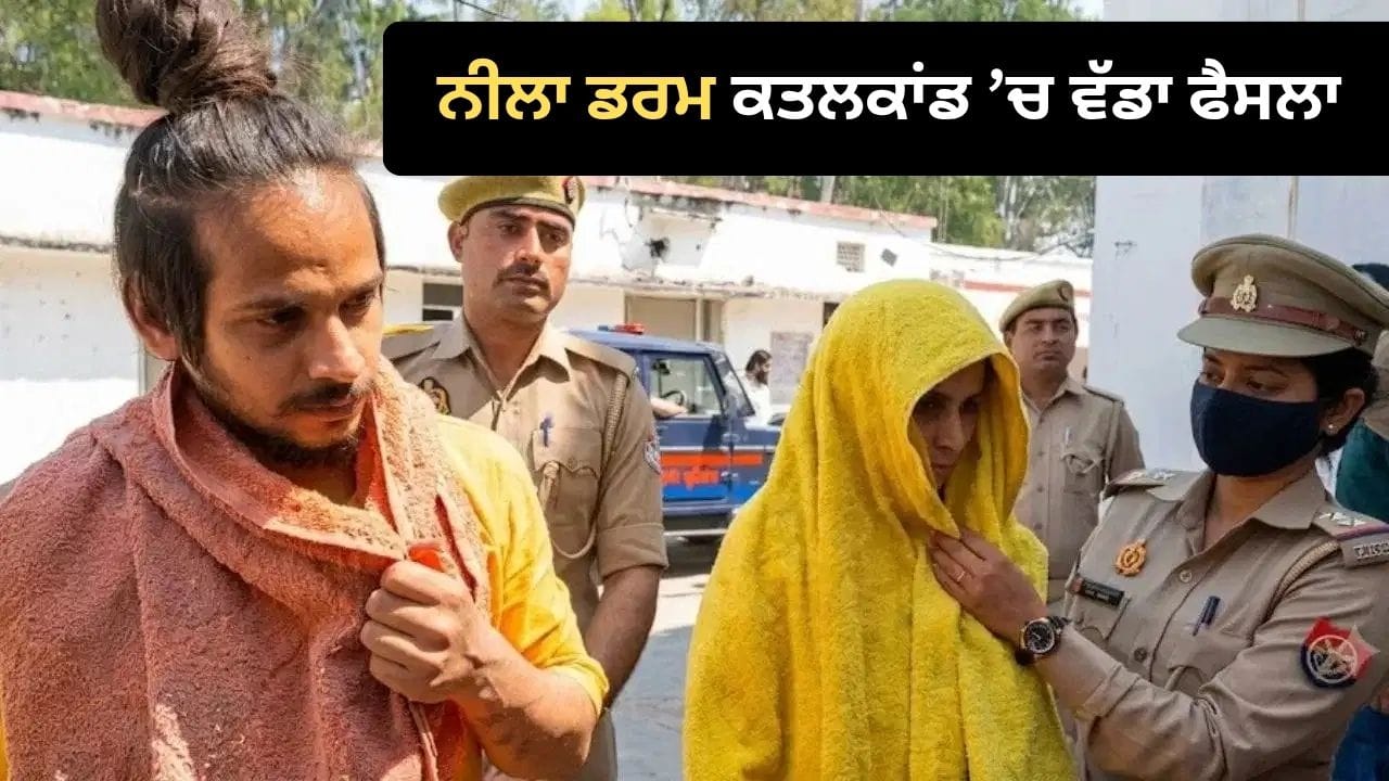 ਮੇਰਠ ਦੇ ਨੀਲੇ ਡਰਮ ਕੇਸ ‘ਚ ਅਦਾਲਤ ਦਾ ਵੱਡਾ ਫੈਸਲਾ, ਮੁਸਕਾਨ ਅਤੇ ਸਾਹਿਲ ਆਰੋਪੀ ਕਰਾਰ