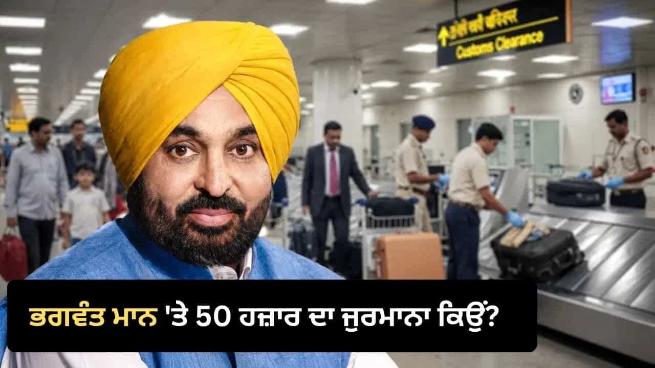 Customs Rules: ਭਗਵੰਤ ਮਾਨ ਤੇ 50 ਹਜ਼ਾਰ ਦਾ ਜੁਰਮਾਨਾ ਲਗਾਉਣ ਵਾਲਾ ਕਸਟਮ ਨਿਯਮ ਕਿਹੜਾ ਹੈ? ਇਹ ਹੈ ਨਿਯਮ