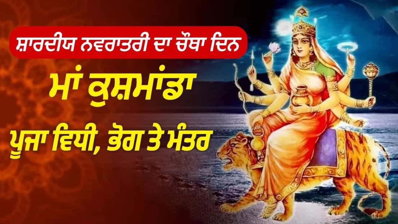 Shardiya Navratri 2026: ਅੱਜ ਮਾਂ ਕੁਸ਼ਮਾਂਡਾ ਦੀ ਪੂਜਾ ਨਾਲ ਦੂਰ ਹੋਣਗੇ ਸਾਰੇ ਸੰਕਟ! ਜਾਣੋ ਮੰਤਰ, ਭੋਗ ਤੇ ਪੂਜਾ ਦੇ ਸ਼ੁਭ ਨਿਯਮ